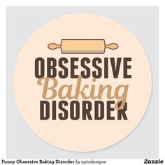 a round sticker with the words obsesive baking disorder written in brown on it