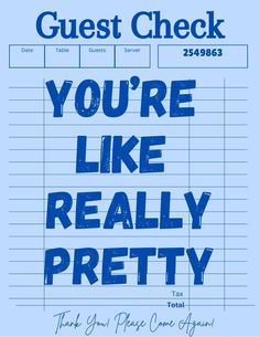 a blue poster with the words guest check you're like really pretty