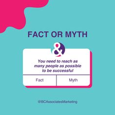 a sign that says fact or myth? you need to reach as many people as possible to be successful