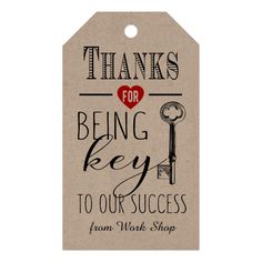 a tag with the words thanks for being key to our success from work shop on it