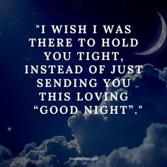 the quote i wish i was there to hold you tight instead of just sending you this loving good night