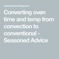 the words, convering oven time and temp from convection to conventional - seasoned advice