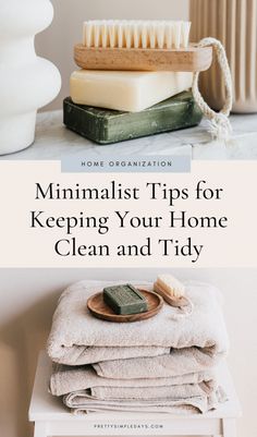 towels and soaps are stacked on top of each other with the words minimalist tips for keeping your home clean and tidy