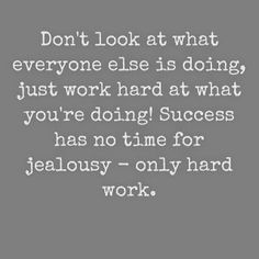 a quote that reads, don't look at what everyone else is doing just work hard