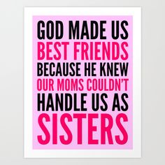 a pink poster with the words god made us best friends because he knew our moms couldn't handle us as sisters