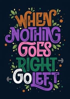 the words when nothing goes right, go left are painted in purple and green on a black background