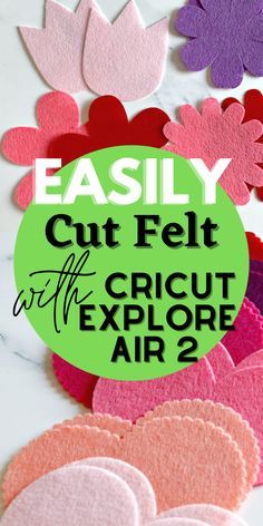 the words easy cut felt with cricut explore air 2 on top of hearts