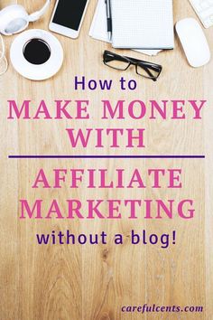 the words how to make money with affiliate marketing without a blog on top of a wooden table