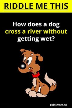 a cartoon dog sitting down with the caption riddle me this how does a dog cross a river without getting wet?