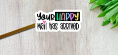 a sticker that says, your happy mail has arrived next to some green leaves