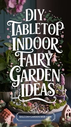 a table topped with lots of plants next to a sign that says diy tabletop indoor fairy garden ideas