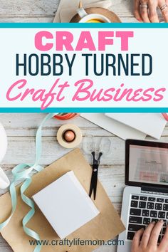 the words craft hobby turned craft business on top of a desk with supplies and paper