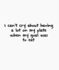 I can't cry about having a lot on my plate... You Cant Cry About Having A Lot On Your Plate, Too Much On My Plate Quotes, Can’t Cry About Having A Lot On Your Plate, Can’t Complain About Having A Lot On My Plate, Hostel Decor, I Dont Care Quotes, Hungry Quotes, I Cant Cry, Guidance Quotes