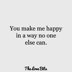 the love bits quote you make me happy in a way no one else can on