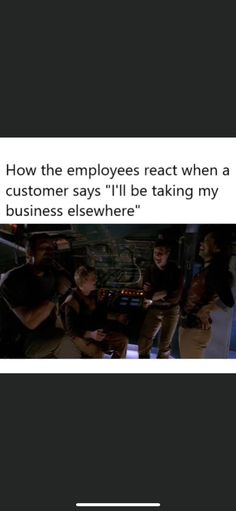 the text reads, how the employees react when a customer says i'll be taking my business elsewhere