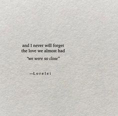 a quote from loreleii about love and i never will forget the love we almost had