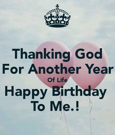 two balloons with the words thinking god for another year of life happy birthday to me