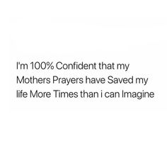 an image with the words i'm 100 % confident that my mothers prayer have saved my life more times than i can imagine