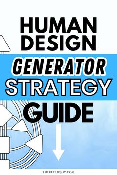 the human design generator strategy guide is shown with arrows pointing up to it and an arrow pointing