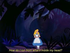 alice in the woods with text reading how do i run from what's inside my head?