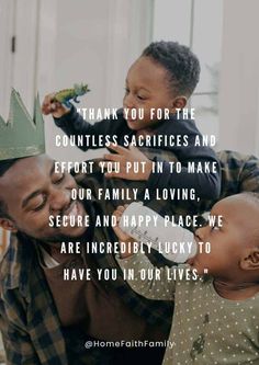 a man holding a baby wearing a crown on his head and the words thank you for the countless sacities and effort you put in to make our family a loving, secure