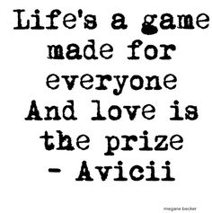 a quote that says life's a game made for everyone and love is the prize