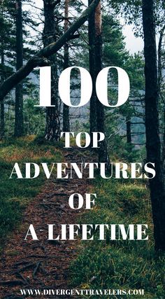 the words,'100 top adventures of a life time'are in front of trees