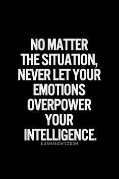 a black and white photo with the quote no matter the situation, never let your emotions over power your intelligence