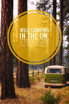 a green van parked in the woods with text overlay reading wild camping in the uk a free guide on how to do it