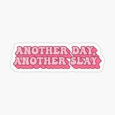 pink sticker with the words another day, another slay in red letters on it