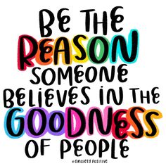 a quote that says be the reason someone elses in the goodness of people