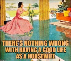 there's nothing wrong with having a good life as a housewife vintage poster