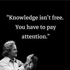 a black and white photo with a quote on it that says,'knowledge isn't free you have to pay attention