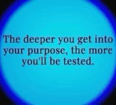 a blue circle with the words, the deeper you get into your purpose, the more you'll be tested