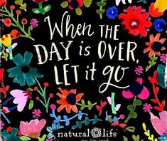 a sign that says, when the day is over let it go with colorful flowers and leaves