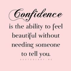 a quote that says,'confidence is the ability to feel beautiful without needing someone to tell