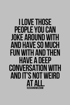 a quote that says i love those people you can joke around with and have so much fun