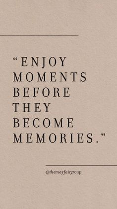 an image of a quote that says, enjoy moments before they become mementoies