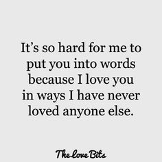 the love bits quote it's so hard for me to put you into words because i love you in ways i have never loved anyone else