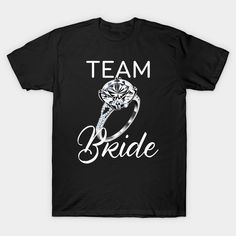 a black t - shirt with the words team bride on it and a diamond ring