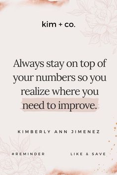 the quote kim + co always stay on top of your numbers so you realize where you need to improve