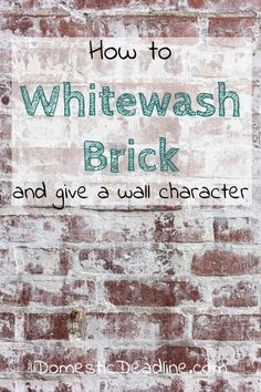 the words how to whitewash brick and give a wall character