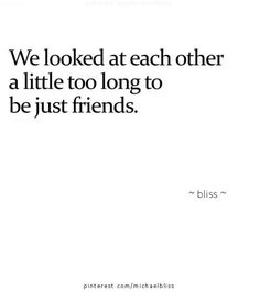 an image of a quote about friends that reads, we looked at each other a little too long to be just friends