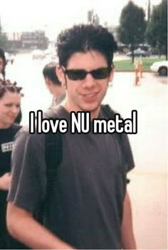 a man wearing sunglasses standing in front of a group of people with the caption i love nu metal