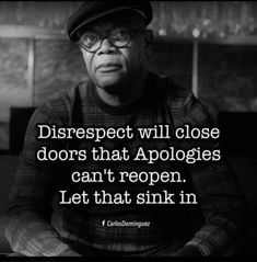 a man with glasses and a hat sitting in front of a window saying, disrespect will close doors that apologies can't reppen let that sink in