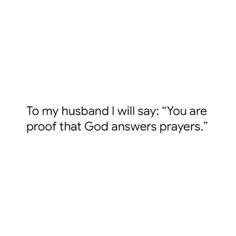 a white background with the words to my husband i will say you are proof that god answers