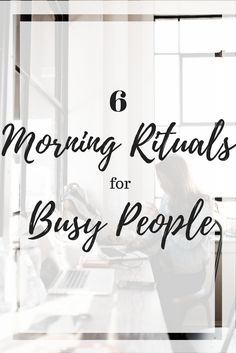 a woman sitting at a desk with the words 6 morning rituals for busy people