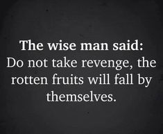 the wise man said do not take revenge, the rotten fruits will fall by themselves