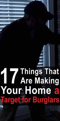 a man standing in front of a window with the words 17 things that are making your home a target for burglars