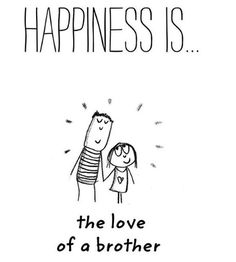 a drawing of a man and woman holding hands with the words happiness is, the love of a brother